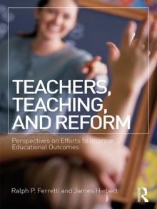 Teachers, Teaching, and Reform : Perspectives on Efforts to Improve Educational Outcomes