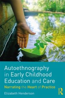 Autoethnography in Early Childhood Education and Care : Narrating the Heart of Practice