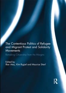 The Contentious Politics of Refugee and Migrant Protest and Solidarity Movements : Remaking Citizenship from the Margins