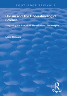 Holism and the Understanding of Science : Integrating the Analytical, Historical and Sociological