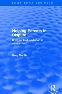 Helping Parents in Dispute : Child-Centred Mediation at County Court