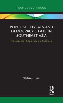 Populist Threats and Democracy's Fate in Southeast Asia : Thailand, the Philippines, and Indonesia