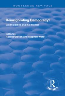 Reinvigorating Democracy? : British Politics and the Internet