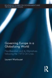 Governing Europe in a Globalizing World : Neoliberalism and its Alternatives following the 1973 Oil Crisis