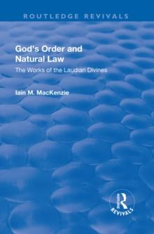 God's Order and Natural Law : The Works of the Laudian Divines