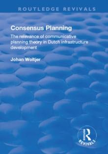 Consensus Planning: The Relevance of Communicative Planning Theory in Duth Infrastructure Development : The Relevance of Communicative Planning Theory in Duth Infrastructure Development