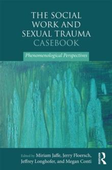 The Social Work and Sexual Trauma Casebook : Phenomenological Perspectives