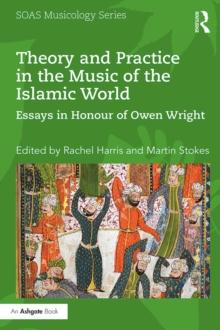 Theory and Practice in the Music of the Islamic World : Essays in Honour of Owen Wright