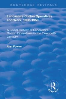 Lancashire Cotton Operatives and Work, 1900-1950 : A Social History of Lancashire Cotton Operatives in the Twentieth Century