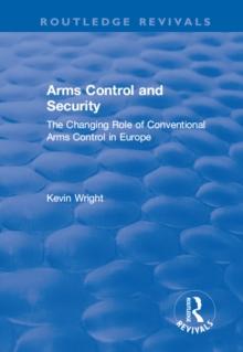 Arms Control and Security: The Changing Role of Conventional Arms Control in Europe : The Changing Role of Conventional Arms Control in Europe