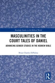 Masculinities in the Court Tales of Daniel : Advancing Gender Studies in the Hebrew Bible