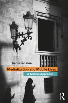 Mediatization and Mobile Lives : A Critical Approach