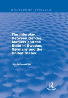 The Interplay Between Gender, Markets and the State in Sweden, Germany and the United States