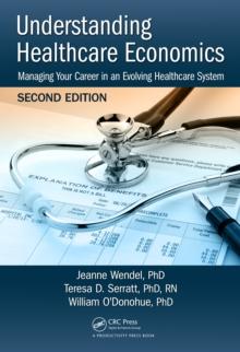 Understanding Healthcare Economics : Managing Your Career in an Evolving Healthcare System, Second Edition