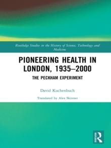 Pioneering Health in London, 1935-2000 : The Peckham Experiment