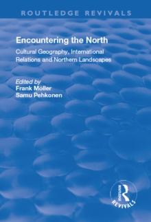 Encountering the North : Cultural Geography, International Relations and Northern Landscapes