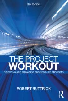 The Project Workout : The Ultimate Guide to Directing and Managing Business-Led Projects