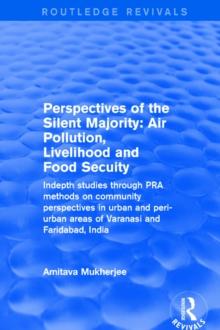 Perspectives of the Silent Majority : Air Pollution, Livelihood and Food Secuity - Indepth Studies Through PRA Methods on Community Perspectives in Urban and Peri-urban Areas of Varanasi and Faridabad