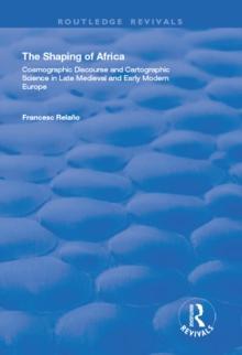 The Shaping of Africa : Cosmographic Discourse and Cartographic Science in Late Medieval and Early Modern Europe