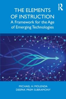 The Elements of Instruction : A Framework for the Age of Emerging Technologies