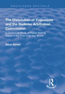 The Dissolution of Yugoslavia and the Badinter Arbitration Commission : A Contextual Study of Peace-Making Efforts in the Post-Cold War World