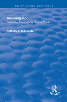 Knowing God : Restoring Reason in an Age of Doubt