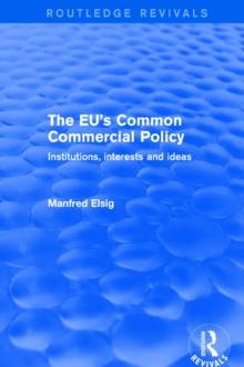 The EU's Common Commercial Policy : Institutions, Interests and Ideas