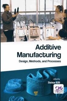 Additive Manufacturing : Design, Methods, and Processes