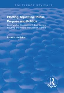 Plotting, Squatting, Public Purpose and Politics : Land Market Development, Low Income Housing and Public Intervention in India