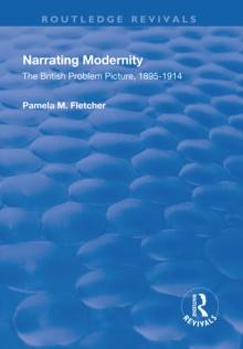 Narrating Modernity: The British Problem Picture, 1895-1914 : The British Problem Picture, 1895-1914