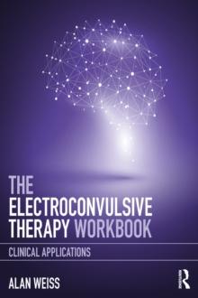 The Electroconvulsive Therapy Workbook : Clinical Applications