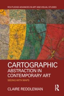 Cartographic abstraction in contemporary art : seeing with maps