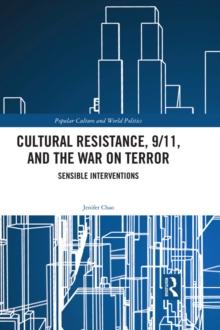 Cultural Resistance, 9/11, and the War on Terror : Sensible Interventions