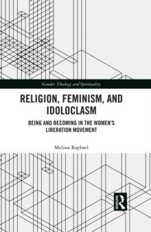 Religion, Feminism, and Idoloclasm : Being and Becoming in the Women's Liberation Movement