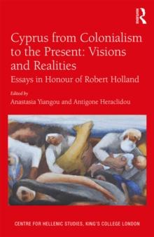 Cyprus from Colonialism to the Present: Visions and Realities : Essays in Honour of Robert Holland