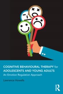 Cognitive Behavioural Therapy for Adolescents and Young Adults : An Emotion Regulation Approach