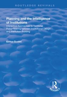 Planning and the Intelligence of Institutions : Interactive Approaches to Territorial Policy-Making Between Institutional Design and Institution-Building