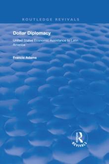 Dollar Diplomacy : United States Economic Assistance to Latin America