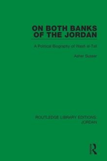 On Both Banks of the Jordan : A Political Biography of Wasfi al-Tall