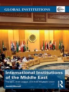 International Institutions of the Middle East : The GCC, Arab League, and Arab Maghreb Union