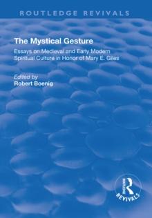 The Mystical Gesture : Essays on Medieval and Early Modern Spiritual Culture in Honor of Mary E.Giles