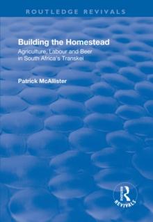 Building the Homestead : Agriculture, Labour and Beer in South Africa's Transkei