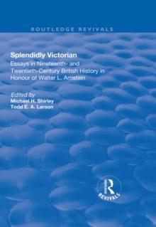 Splendidly Victorian : Essays in Nineteenth- and Twentieth-Century British History in Honour of Walter L. Arnstein