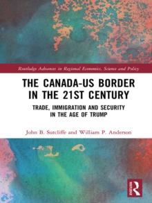 The Canada-US Border in the 21st Century : Trade, Immigration and Security in the Age of Trump