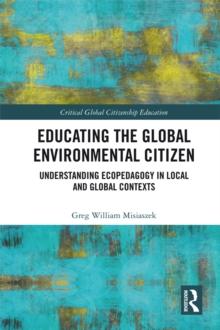 Educating the Global Environmental Citizen : Understanding Ecopedagogy in Local and Global Contexts