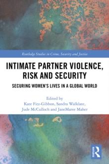 Intimate Partner Violence, Risk and Security : Securing Women's Lives in a Global World