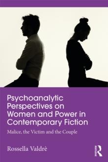 Psychoanalytic Perspectives on Women and Power in Contemporary Fiction : Malice, the Victim and the Couple