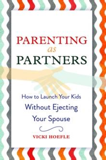 Parenting as Partners : How to Launch Your Kids Without Ejecting Your Spouse