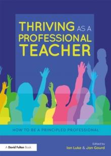 Thriving as a Professional Teacher : How to be a Principled Professional