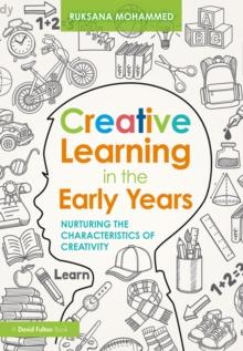 Creative Learning in the Early Years : Nurturing the Characteristics of Creativity